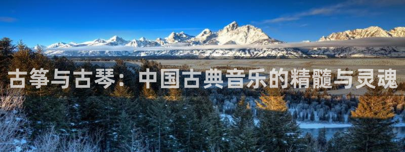 凯发k8国际真人版安全送38元：古筝与古琴：中国古典音乐的精