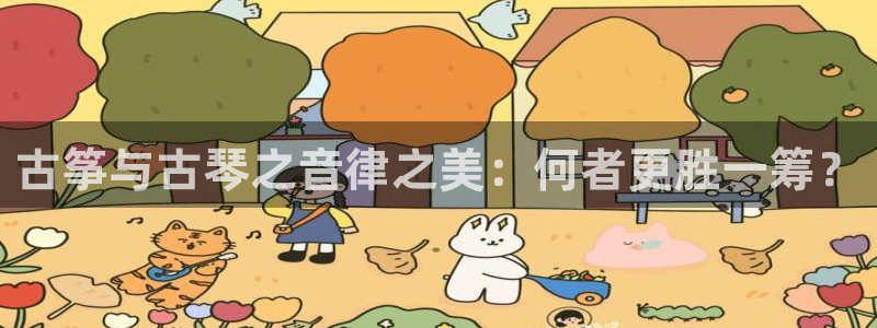 凯发官网地址：古筝与古琴之音律之美：何者更胜一筹？